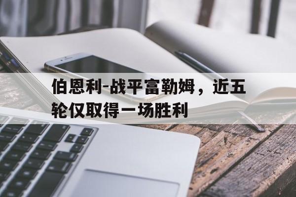 伯恩利-战平富勒姆,近五轮仅取得一场胜利的简单介绍