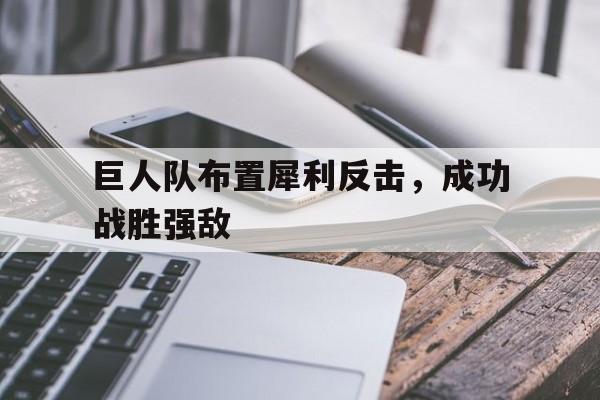 巨人队布置犀利反击，成功战胜强敌的简单介绍